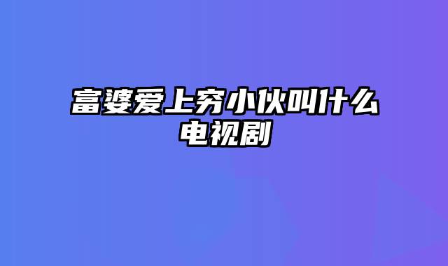 富婆爱上穷小伙叫什么电视剧