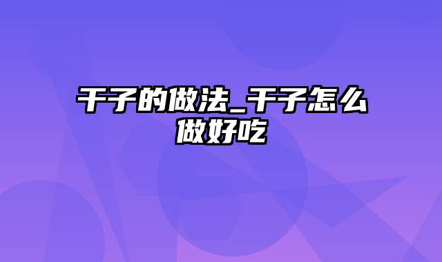 干子的做法_干子怎么做好吃