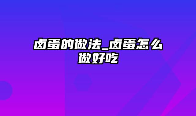 卤蛋的做法_卤蛋怎么做好吃