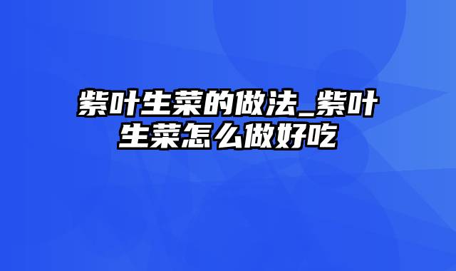 紫叶生菜的做法_紫叶生菜怎么做好吃