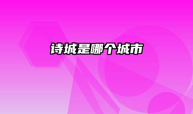 诗城是哪个城市