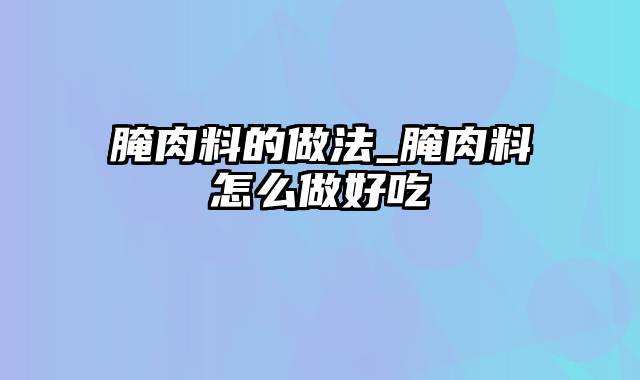 腌肉料的做法_腌肉料怎么做好吃