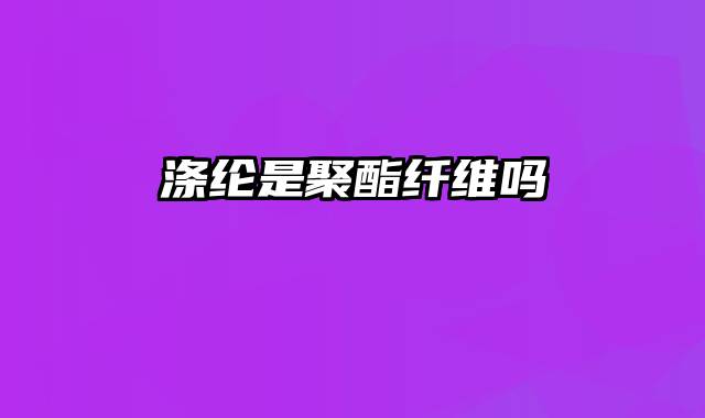 涤纶是聚酯纤维吗