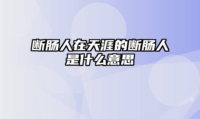 断肠人在天涯的断肠人是什么意思