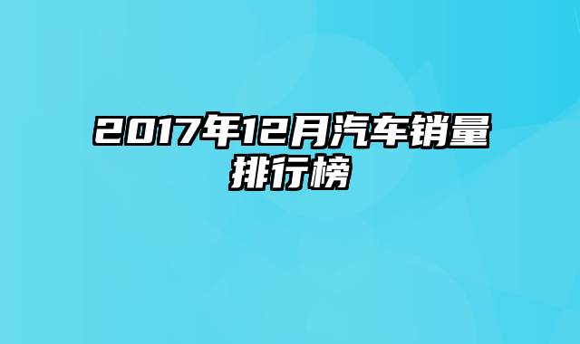 2017年12月汽车销量排行榜