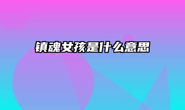 镇魂女孩是什么意思