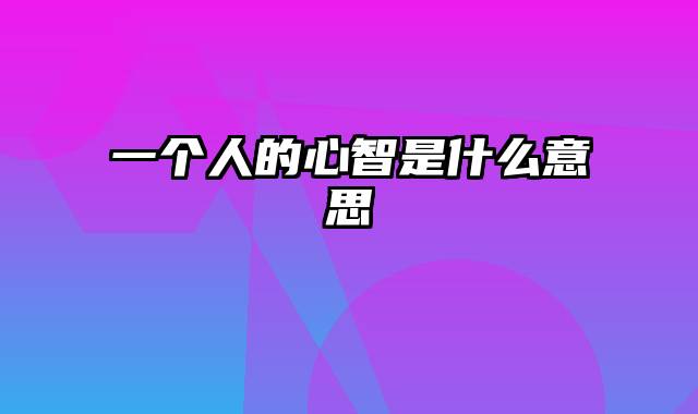 一个人的心智是什么意思