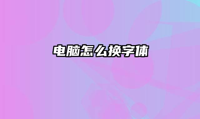 电脑怎么换字体