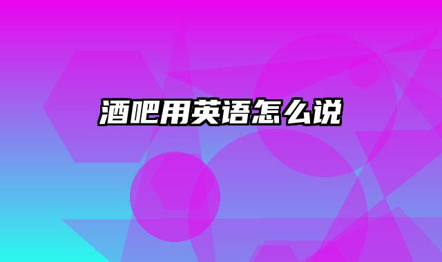 酒吧用英语怎么说