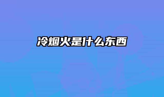 冷烟火是什么东西