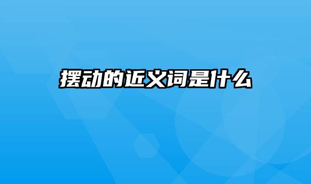 摆动的近义词是什么