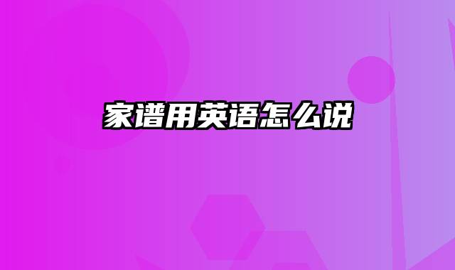家谱用英语怎么说