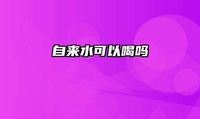 自来水可以喝吗