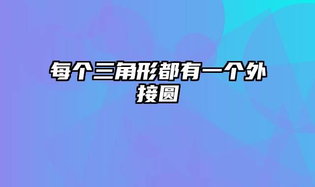 每个三角形都有一个外接圆