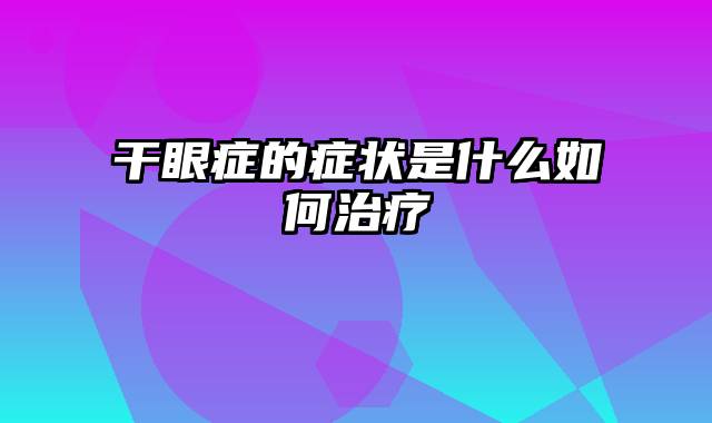 干眼症的症状是什么如何治疗
