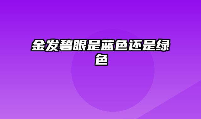 金发碧眼是蓝色还是绿色