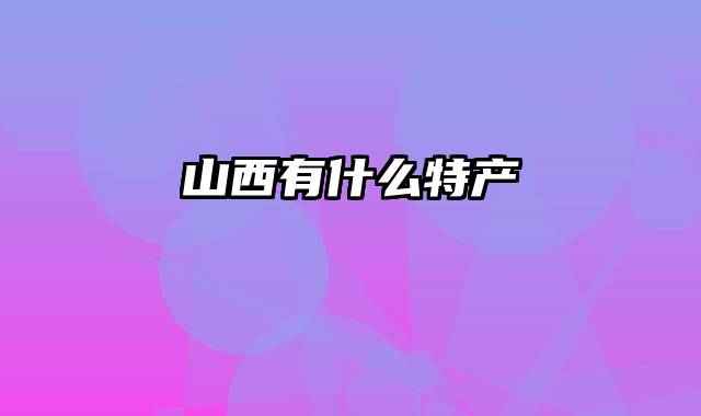山西有什么特产