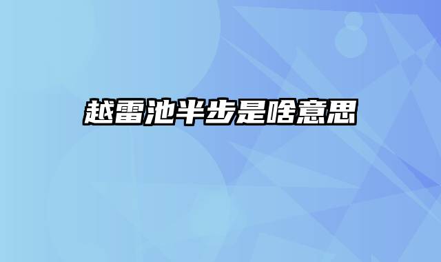 越雷池半步是啥意思