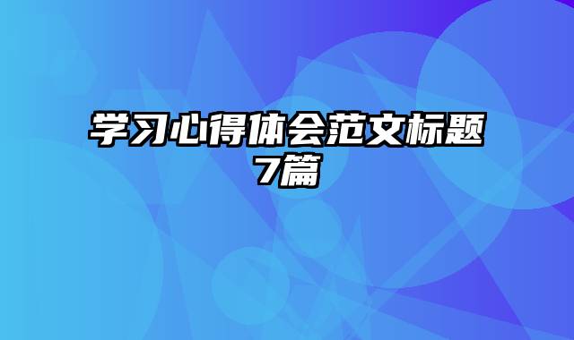 学习心得体会范文标题7篇