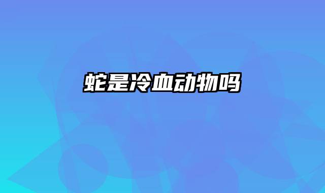 蛇是冷血动物吗