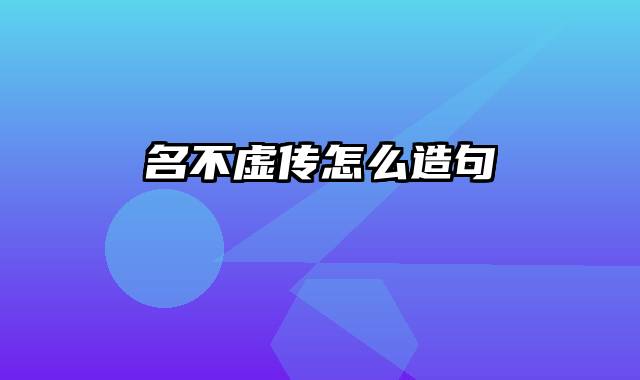 名不虚传怎么造句