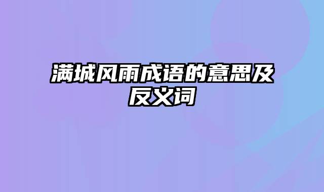满城风雨成语的意思及反义词