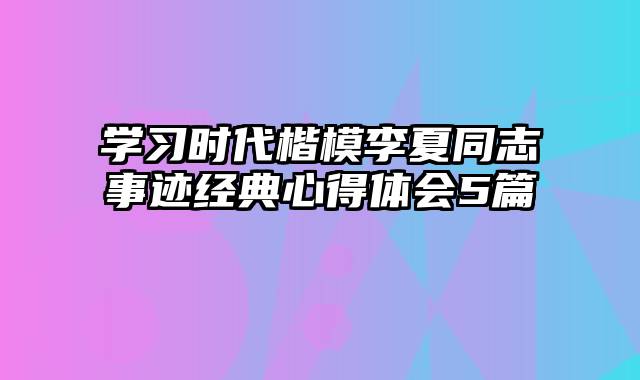 学习时代楷模李夏同志事迹经典心得体会5篇