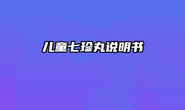 儿童七珍丸说明书