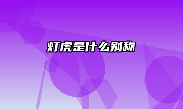 灯虎是什么别称