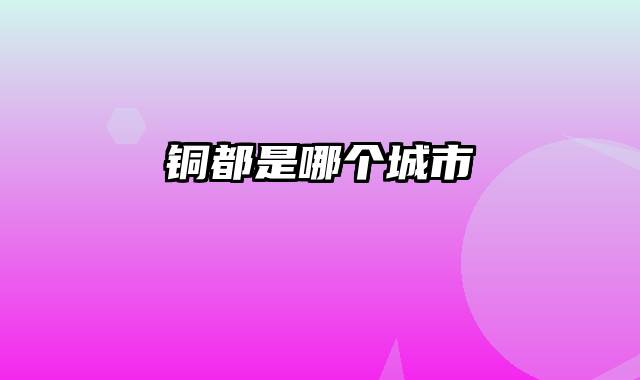 铜都是哪个城市