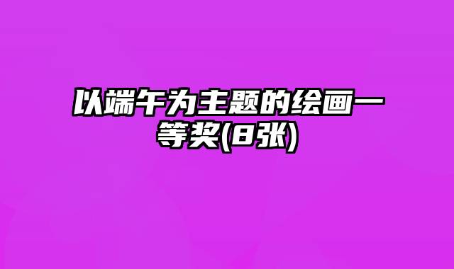 以端午为主题的绘画一等奖(8张)