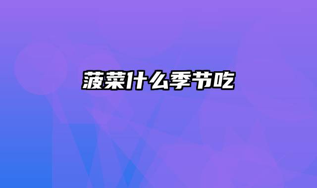菠菜什么季节吃