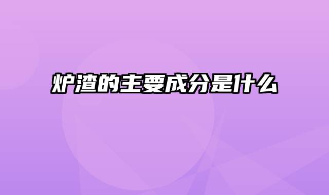 炉渣的主要成分是什么