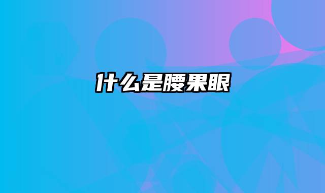什么是腰果眼