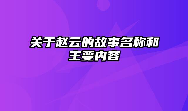 关于赵云的故事名称和主要内容