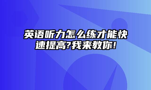 英语听力怎么练才能快速提高?我来教你!