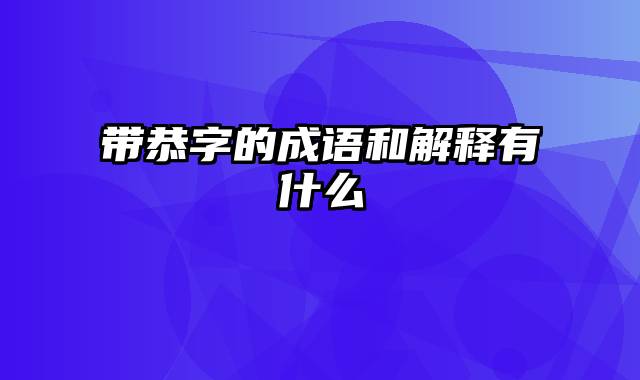 带恭字的成语和解释有什么