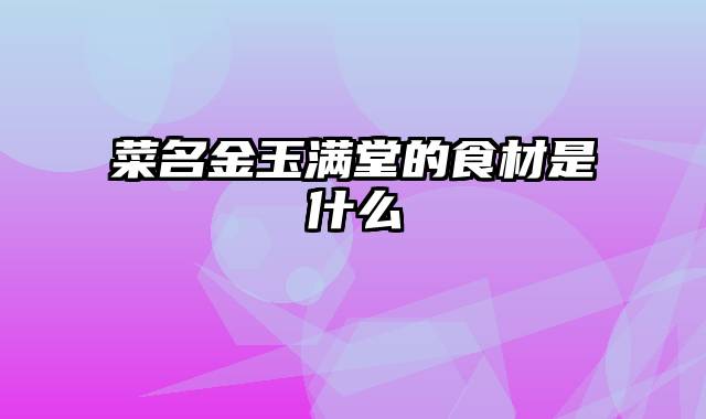菜名金玉满堂的食材是什么