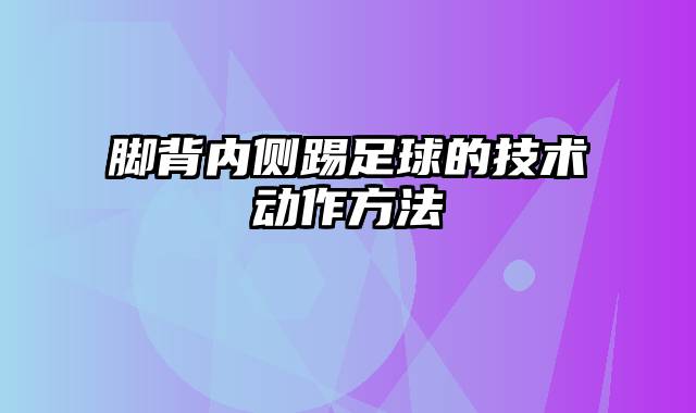 脚背内侧踢足球的技术动作方法