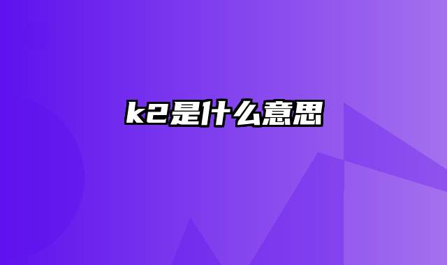 k2是什么意思