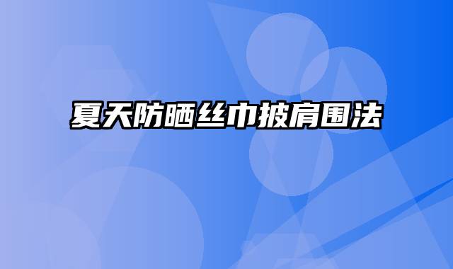 夏天防晒丝巾披肩围法