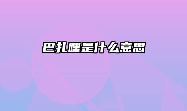 巴扎嘿是什么意思
