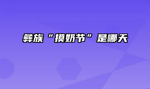 彝族“摸奶节”是哪天