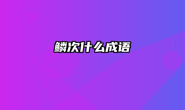 鳞次什么成语