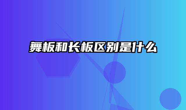 舞板和长板区别是什么