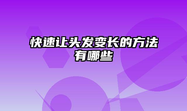 快速让头发变长的方法有哪些