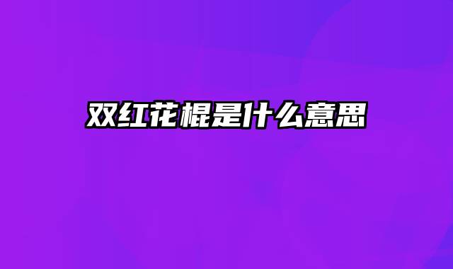 双红花棍是什么意思