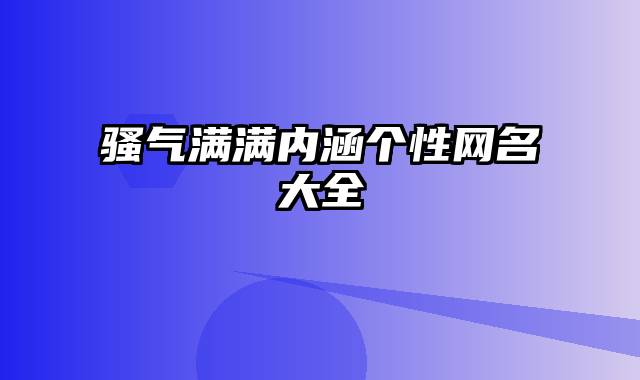 骚气满满内涵个性网名大全