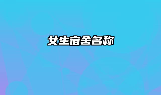 女生宿舍名称
