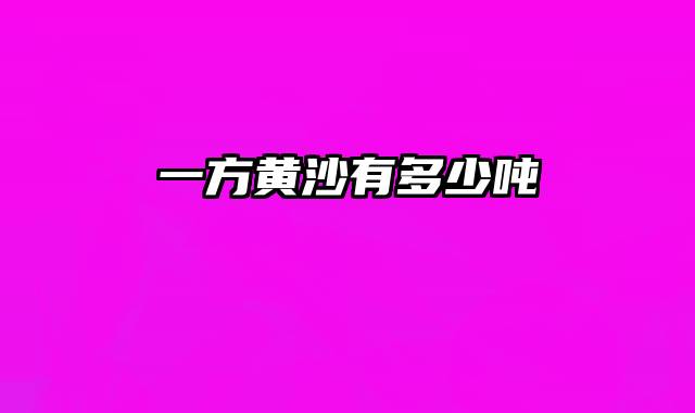 一方黄沙有多少吨